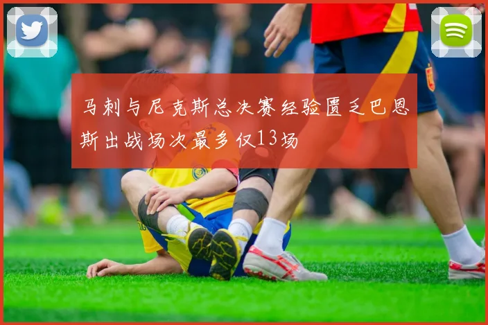 马刺与尼克斯总决赛经验匮乏巴恩斯出战场次最多仅13场